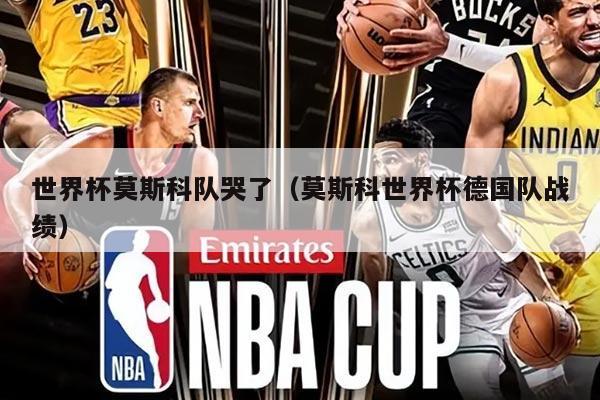 世界杯莫斯科队哭了（莫斯科世界杯德国队战绩）