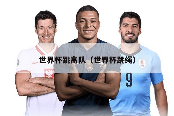 世界杯跳高队（世界杯跳绳）