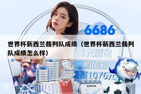 世界杯新西兰裁判队成绩（世界杯新西兰裁判队成绩怎么样）