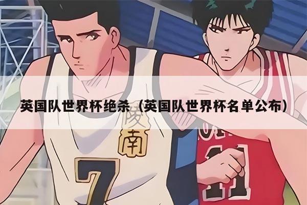 英国队世界杯绝杀（英国队世界杯名单公布）