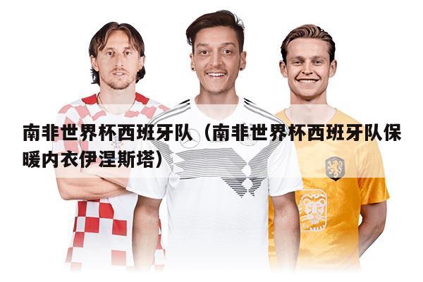 南非世界杯西班牙队（南非世界杯西班牙队保暖内衣伊涅斯塔）