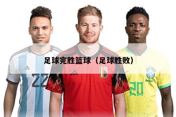 足球完胜篮球（足球胜败）