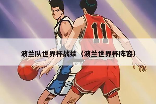 波兰队世界杯战绩（波兰世界杯阵容）