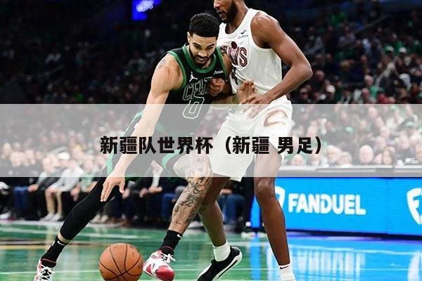 新疆队世界杯（新疆 男足）