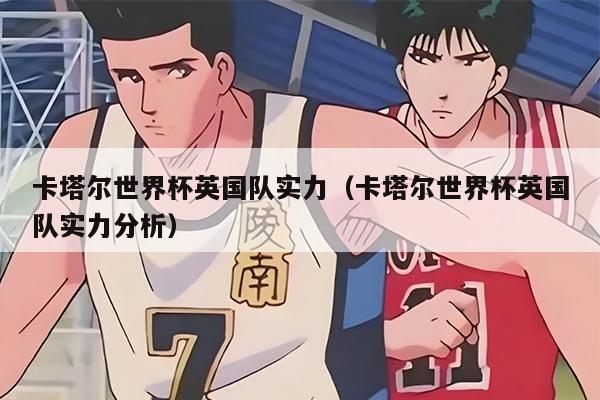 卡塔尔世界杯英国队实力（卡塔尔世界杯英国队实力分析）