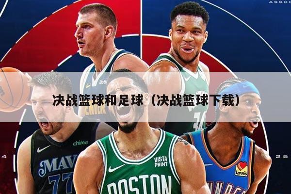 决战篮球和足球（决战篮球下载）