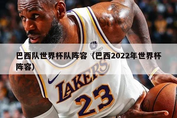 巴西队世界杯队阵容（巴西2022年世界杯阵容）