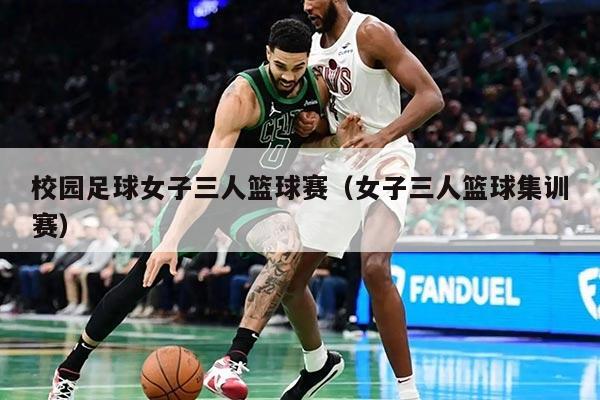 校园足球女子三人篮球赛（女子三人篮球集训赛）