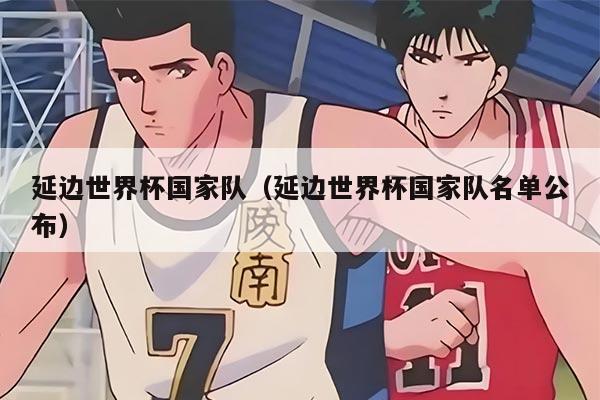 延边世界杯国家队（延边世界杯国家队名单公布）