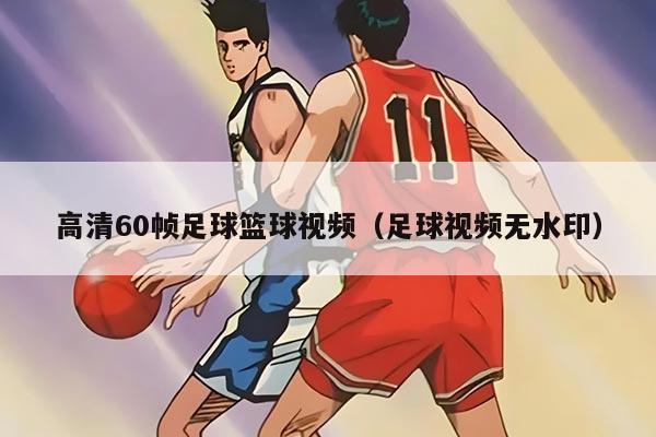 高清60帧足球篮球视频（足球视频无水印）