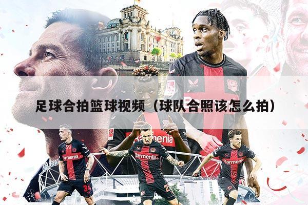 足球合拍篮球视频（球队合照该怎么拍）