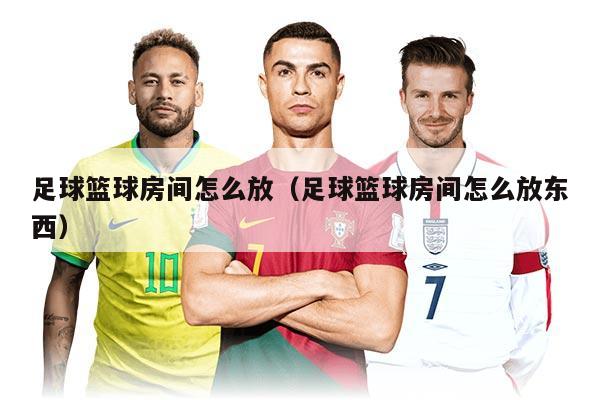 足球篮球房间怎么放（足球篮球房间怎么放东西）