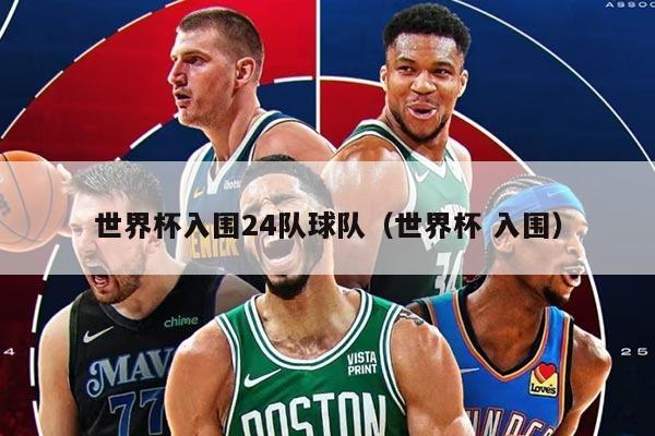世界杯入围24队球队（世界杯 入围）