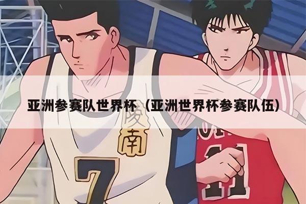 亚洲参赛队世界杯（亚洲世界杯参赛队伍）